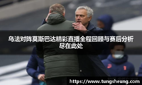 乌法对阵莫斯巴达精彩直播全程回顾与赛后分析尽在此处